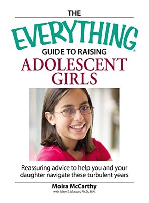 Everything Guide to Raising Adolescent Girls, The