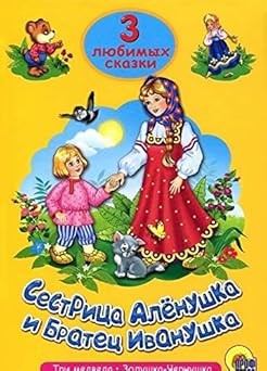 ТРИ ЛЮБИМЫХ СКАЗКИ. СЕСТРИЦА АЛЁНУШКА И БРАТЕЦ ИВАНУШКА