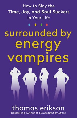 Surrounded by Vampires: Or, How to Slay the Time, Energy and Soul Suckers in Your Life