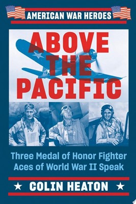 Above the Pacific Three Medal of Honor Fighter Aces of World War II Speak