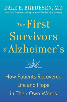 The First Survivors of Alzheimer's How Patients Recovered Life and Hope in Their Own Words