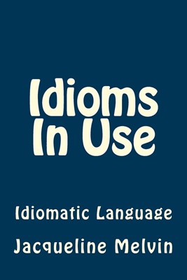 Idioms in Use English Idioms and Phrasal Verbs