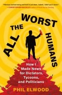All the Worst Humans How I Made News for Dictators, Tycoons, and Politicians