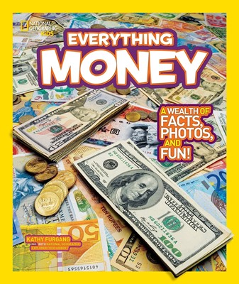 National Geographic Kids Everything Money A Wealth of Facts, Photos, and Fun!