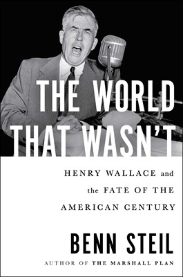 The World That Wasn't Henry Wallace and the Fate of the American Century