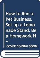 How to Run a Pet Business, Set up a Lemonade Stand, Be a Homework Helper, and other ways to Make Money (Paperback)