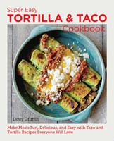 Super Easy Tortilla and Taco Cookbook Make Meals Fun, Delicious, and Easy with Taco and Tortilla Recipes Everyone Will Love (Paperback)