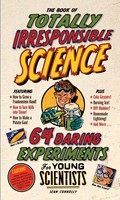 The Book of Totally Irresponsible Science 64 Daring Experiments for Young Scientists (Hardcover)