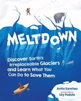 Meltdown Discover Earth's Irreplaceable Glaciers and Learn What You Can Do to Save Them (Hardcover)
