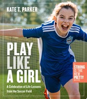 Play Like a Girl Life Lessons from the Soccer Field (Paperback)