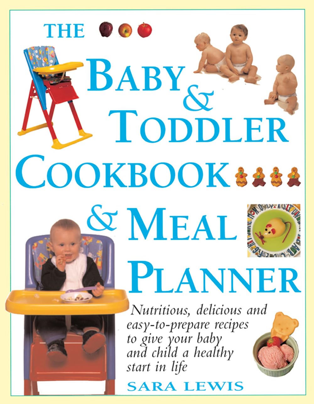 The Baby & Toddler Cookbook & Meal Planner: Nutritious, Delicious And Easy-To-Prepare Recipes To Give Your Baby And Child A Healthy Start In Life