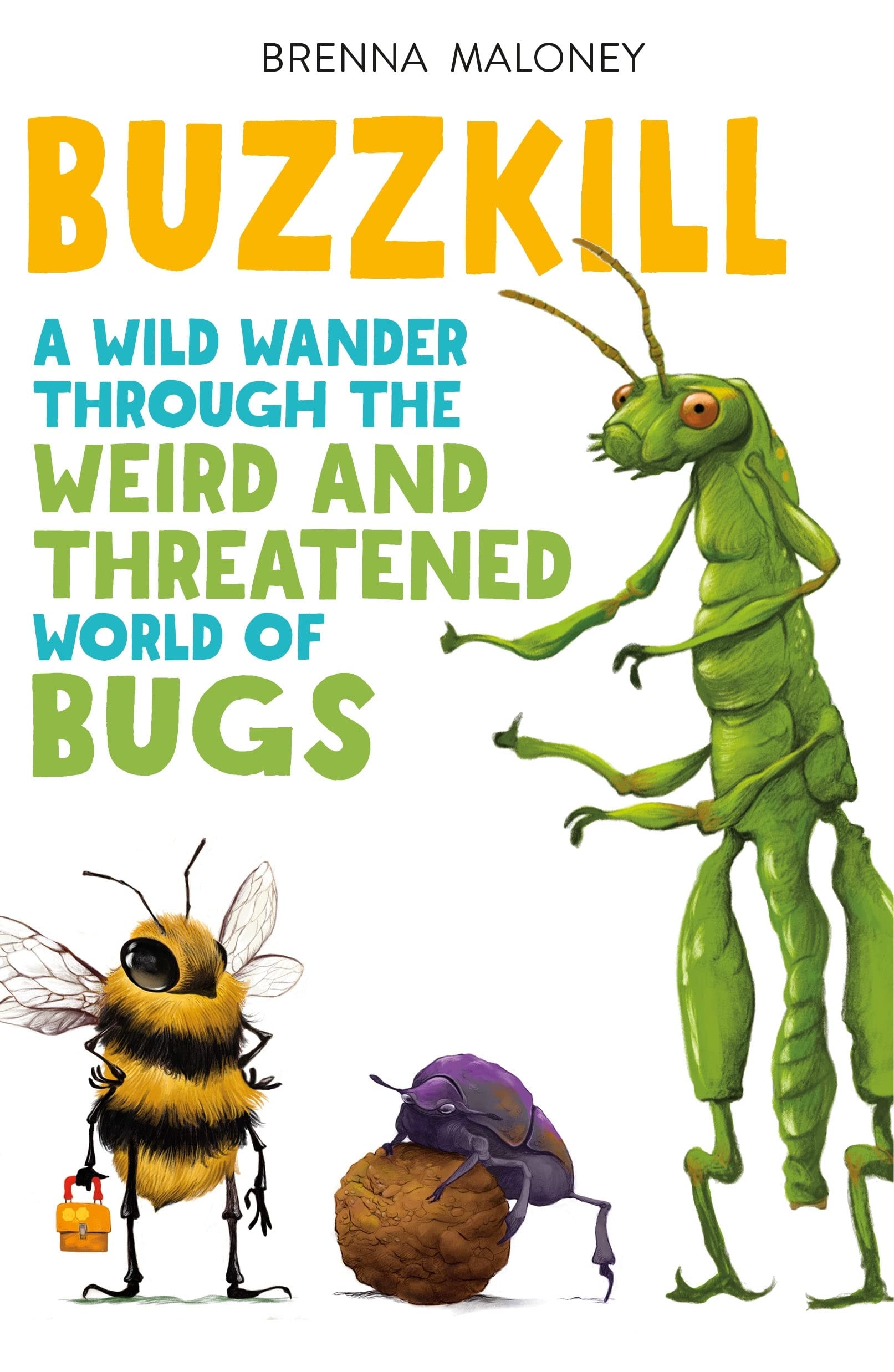 Buzzkill A Wild Wander Through the Weird and Threatened World of Bugs