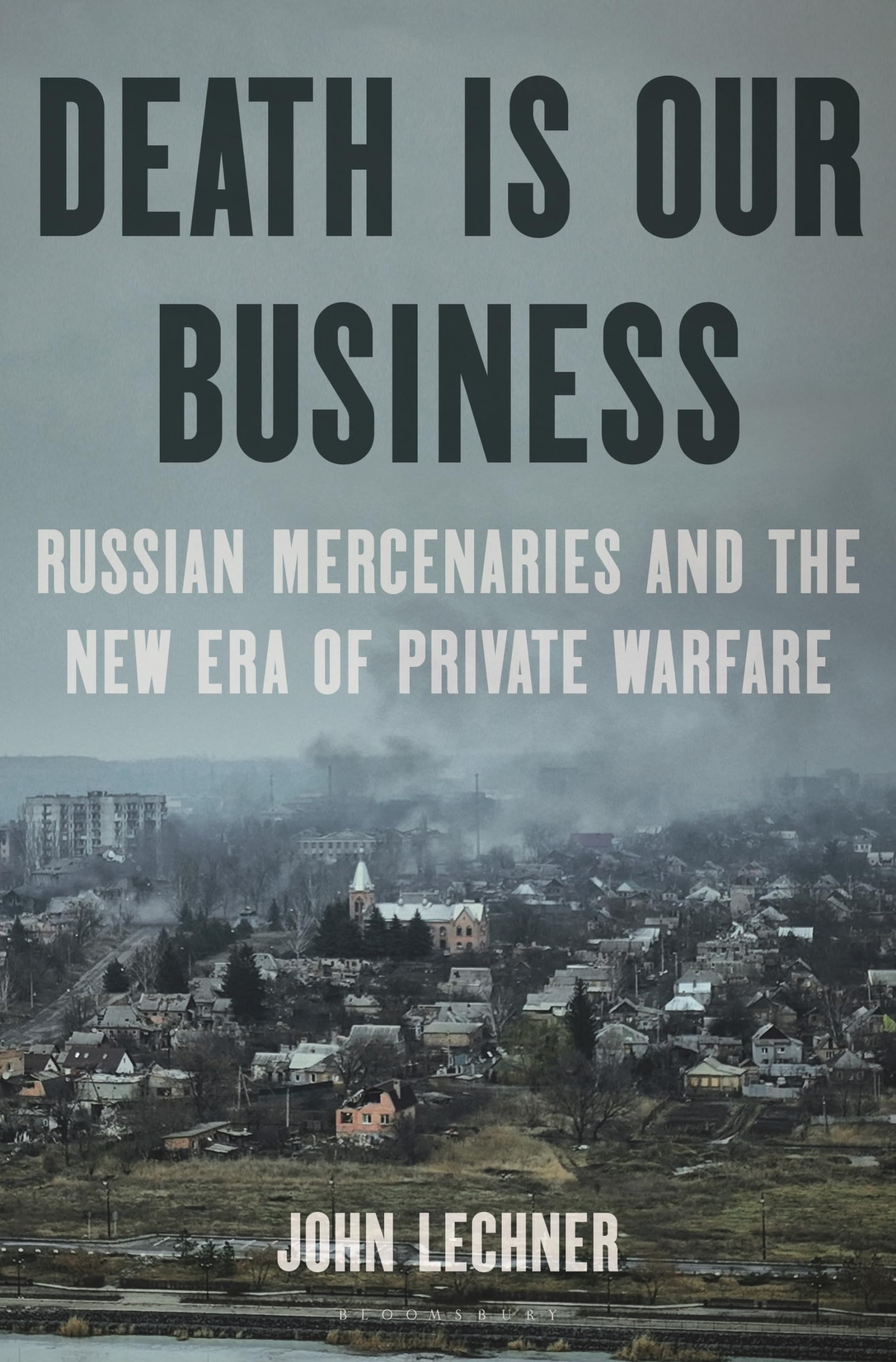 Death Is Our Business Russian Mercenaries and the New Era of Private Warfare