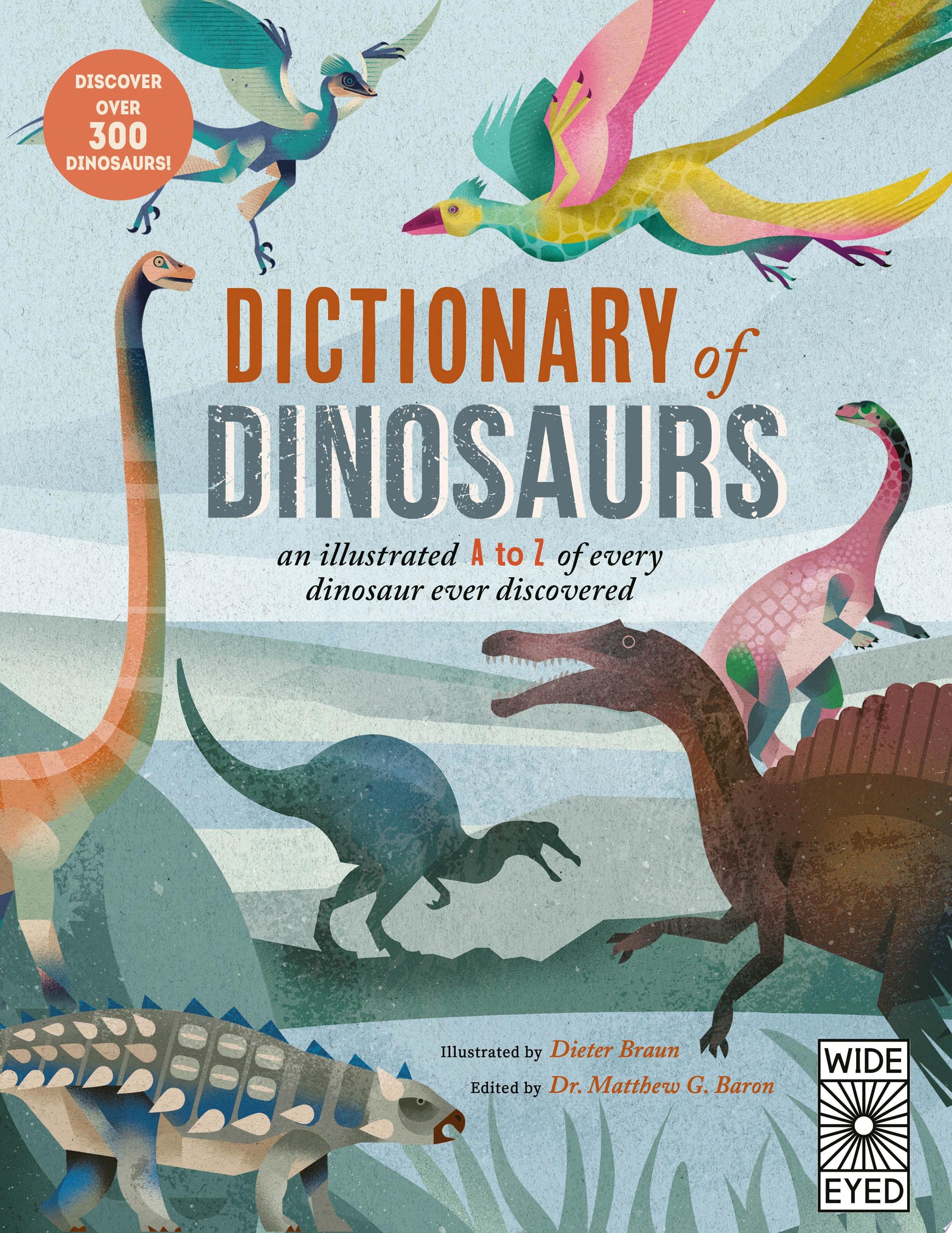 Dictionary of Dinosaurs An Illustrated A to Z of Every Dinosaur Ever Discovered